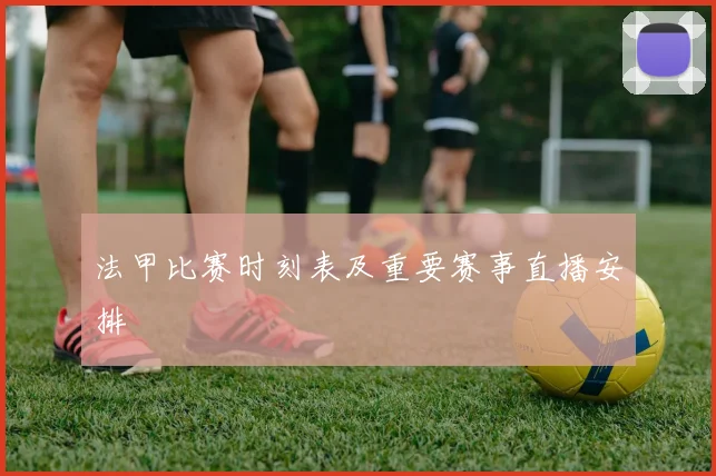 法甲比赛时刻表及重要赛事直播安排