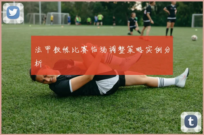 法甲教练比赛临场调整策略实例分析