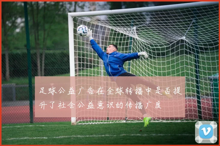 足球公益广告在全球转播中是否提升了社会公益意识的传播广度
