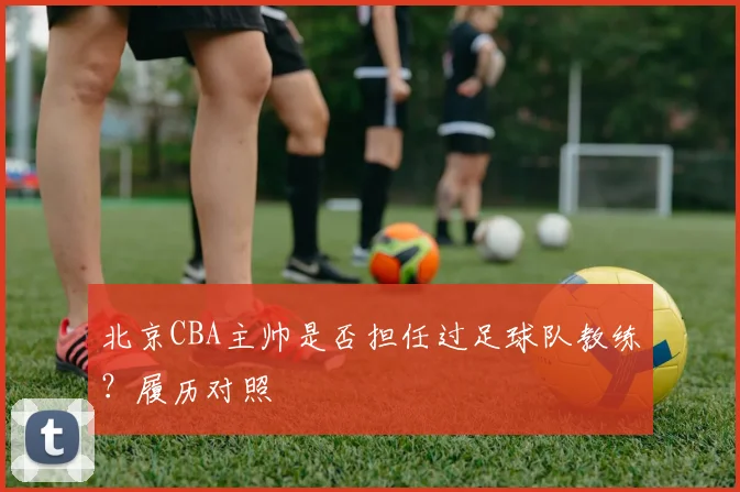北京CBA主帅是否担任过足球队教练？履历对照